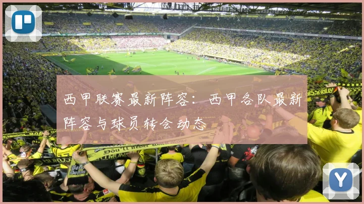 西甲联赛最新阵容：西甲各队最新阵容与球员转会动态