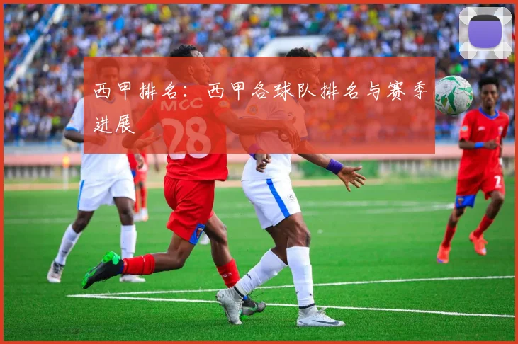 西甲排名：西甲各球队排名与赛季进展